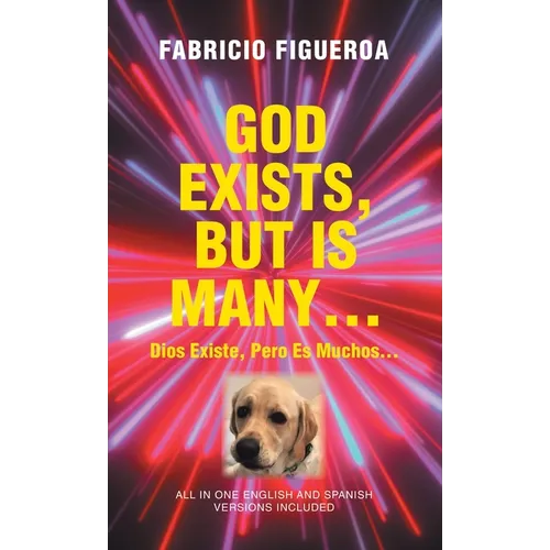 God Exists, But Is Many...: Dios Existe, Pero es Muchos...