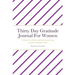 Thirty Day Gratitude Journal For Women: Cultivate an attitude of gratitude by practicing mindful thankfulness daily