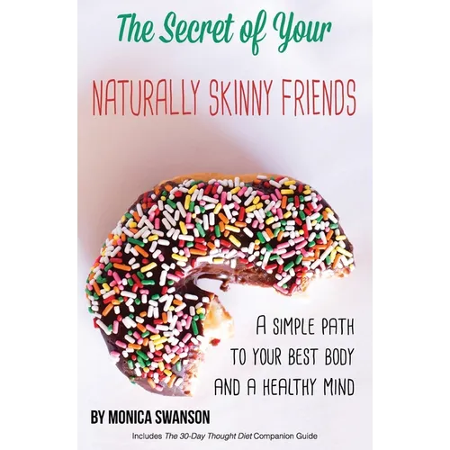 The Secret of Your Naturally Skinny Friends: a simple path to your best body and a healthy mind