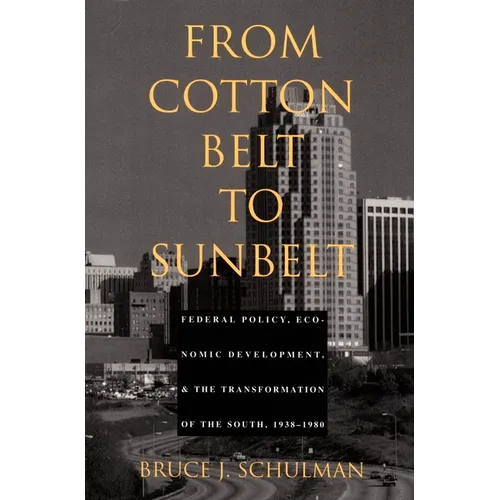 From Cotton Belt to Sunbelt: Federal Policy, Economic Development, and the Transformation of the South 1938-1980