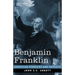 Benjamin Franklin: A Picture of the Struggles of our Infant Nation One Hundred Years Ago