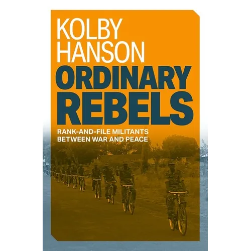 Ordinary Rebels: Rank-And-File Militants Between War and Peace