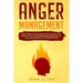Anger Management: The Complete Guide on How to Unleash the Empath in You While Being Free from Anxiety and Take Control of Your Emotions
