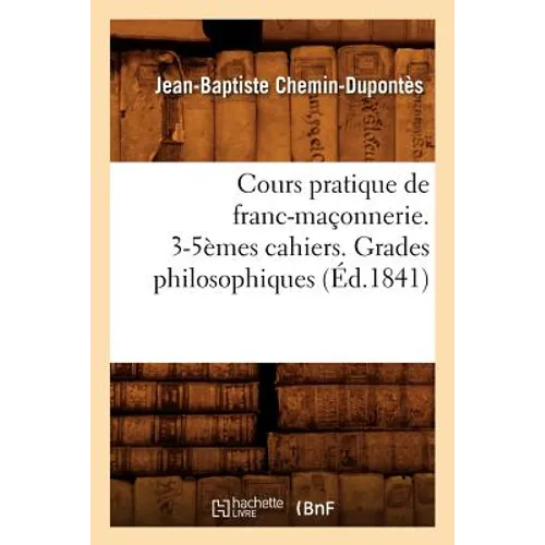 Cours pratique de franc-maçonnerie. 3-5èmes cahiers. Grades philosophiques (Éd.1841)