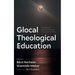 Glocal Theological Education: Teaching and Learning Theology in the Light of Crisis