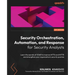 Security Orchestration, Automation, and Response for Security Analysts: Learn the secrets of SOAR to improve MTTA and MTTR and strengthen your organiz