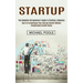 Startup: The Complete Entrepreneur's Guide to Starting a Business (How to Turbocharge Your Startup Growth Without Complicated Growth Hacks)