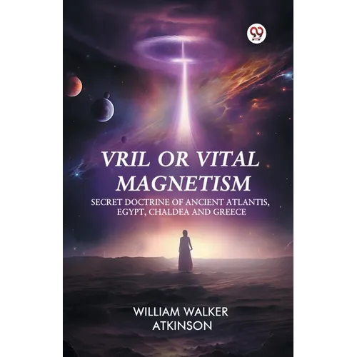 Vril or Vital Magnetism Secret Doctrine of Ancient Atlantis, Egypt, Chaldea and Greece