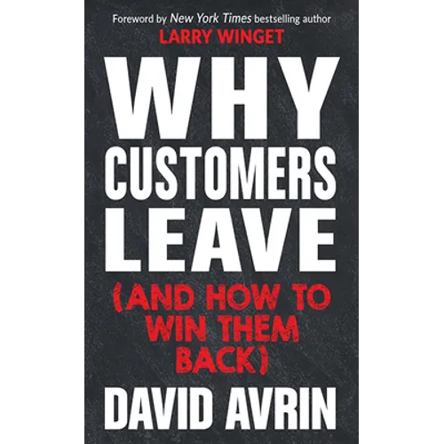 Why Customers Leave (and How to Win Them Back): (24 Reasons People Are Leaving You for Competitors, and How to Win Them Back*)
