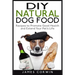 DIY Natural Dog Food: Recipes to Promote Good Health and Extend Your Pet's Life
