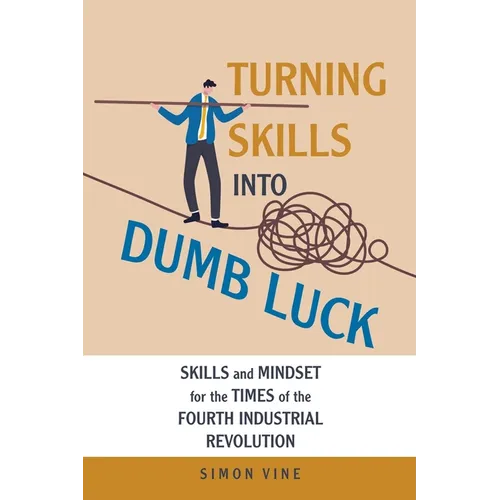 Turning Skills Into Dumb Luck: Skills and Mindset for the Times of the Fourth Industrial Revolution