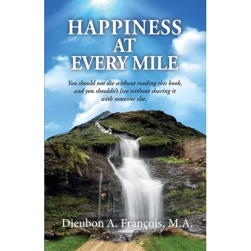 Happiness at Every Mile: You should not die without reading this book, and you shouldn't live without sharing it with someone else
