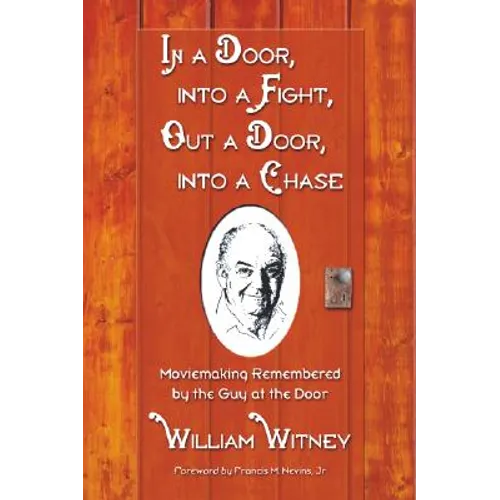 In a Door, Into a Fight, Out a Door, Into a Chase: Moviemaking Remembered by the Guy at the Door