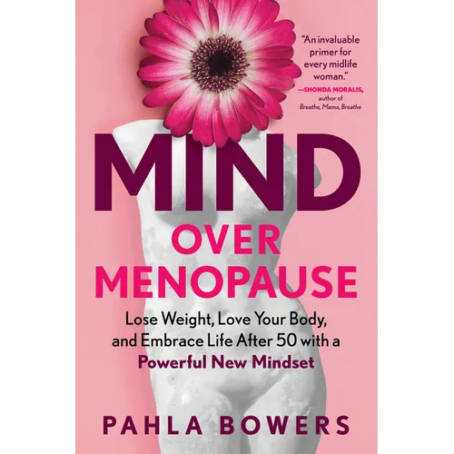 Mind Over Menopause: Lose Weight, Love Your Body, and Embrace Life After 50 with a Powerful New Mindset