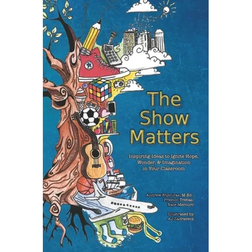 The Show Matters: Inspiring Ideas to Ignite Hope, Wonder, & Imagination in Your Classroom