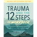 Trauma and the 12 Steps--The Workbook: Exercises and Meditations for Addiction, Trauma Recovery, and Working the 12 Steps--Revised and Expanded Editio
