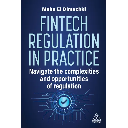 Fintech Regulation in Practice: Navigate the Complexities and Opportunities of Regulation