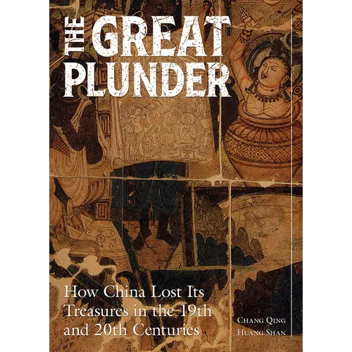 The Great Plunder: How China Lost Its Treasures in the 19th and 20th Centuries