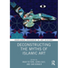 Deconstructing the Myths of Islamic Art