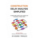 Construction Delay Analysis Simplified: A Step-by-Step Guide for the Analysis and Formulation of Delay Claims
