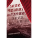 Saloons, Prostitutes, and Temperance in Alaska Territory