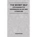 The Secret Self - Psychoanalytic Experiences In Life And Literature