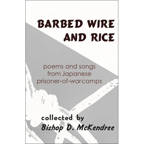 Barbed Wire and Rice: Poems and Songs from Japanese Prisoner-Of-War Camps