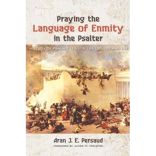 Praying the Language of Enmity in the Psalter: A Study of Psalms 110, 119, 129, 137, 139, and 149