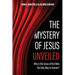 The Mystery of Jesus Unveiled: Why is the Jesus of the Bible the Only Way to Heaven?