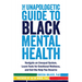 The Unapologetic Guide to Black Mental Health: Navigate an Unequal System, Learn Tools for Emotional Wellness, and Get the Help You Deserve