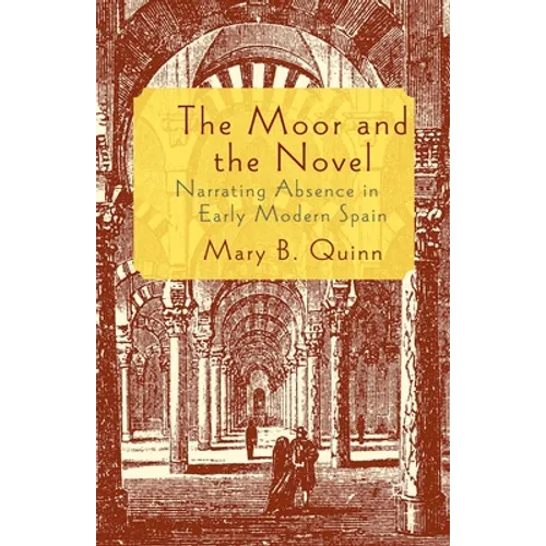 The Moor and the Novel: Narrating Absence in Early Modern Spain