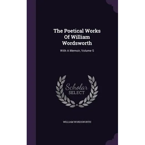 The Poetical Works Of William Wordsworth: With A Memoir, Volume 5