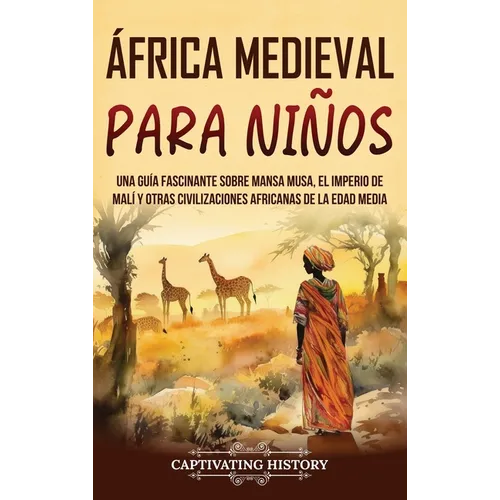 África Medieval para Niños: Una guía fascinante sobre Mansa Musa, el Imperio de Malí y otras civilizaciones africanas de la Edad Media