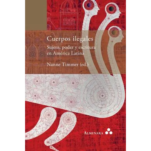 Cuerpos ilegales. Sujeto, poder y escritura en América Latina - Paperback