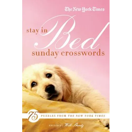 The New York Times Stay in Bed Sunday Crosswords: 75 Puzzles from the Pages of the New York Times