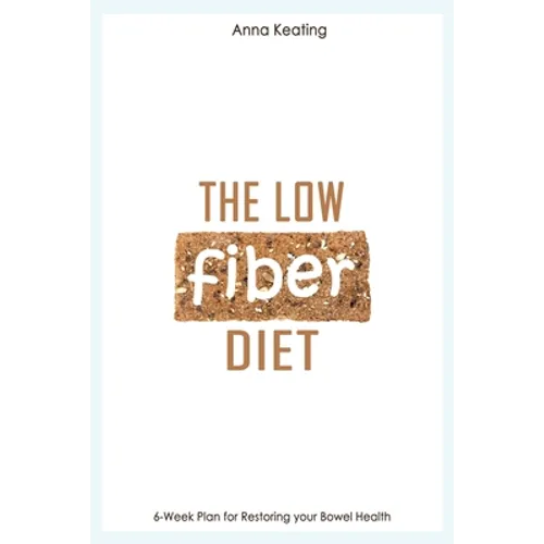 The Low Fiber Diet: 6-Week Plan for Restoring your Bowel Health