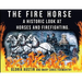 The Fire Horse: A Historic Look at Horses and Firefighting