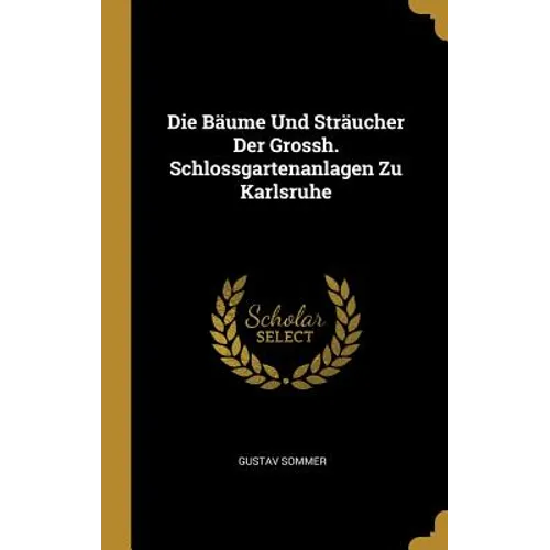 Die Bäume Und Sträucher Der Grossh. Schlossgartenanlagen Zu Karlsruhe