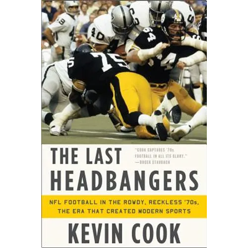 The Last Headbangers: NFL Football in the Rowdy, Reckless '70s: The Era That Created Modern Sports
