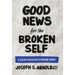 Good News for the Broken Self: A Sacred Invitation to a Healing Journey