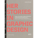 Herstories in Graphic Design: Dialogue, Continuity, Self-Empowerment. Women Graphic Designers from 1880 Until Today / Dialoge, Kontinutit舩en, Selbs