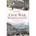 A Guide to Civil War Washington, D.C.: The Capital of the Union