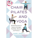 Chair Pilates and Yoga: Seated Exercises to Improve Strength, Flexibility, Balance and Posture