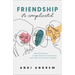 Friendship--It's Complicated: Avoid the Drama, Create Authentic Connection, and Fulfill Your Purpose Together