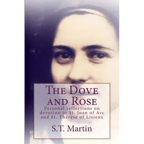The Dove and Rose: Personal reflections on devotion to St. Joan of Arc and St. Therese of Lisieux
