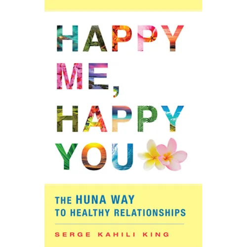 Happy Me, Happy You: The Huna Way to Healthy Relationships