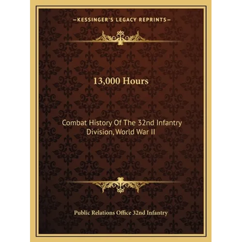 13,000 Hours: Combat History Of The 32nd Infantry Division, World War II