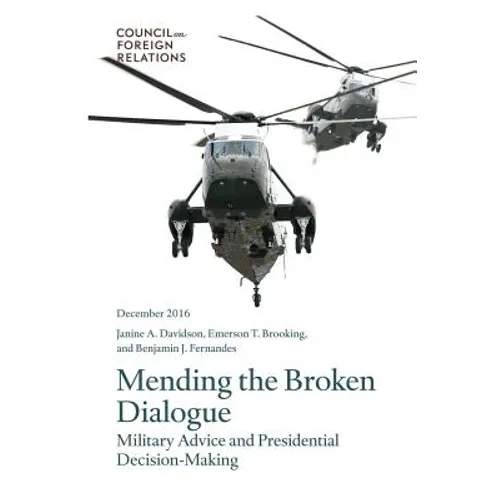 Mending the Broken Dialogue: Military Advice and Presidential Decision-Making