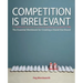 Competition is Irrelevant: The Essential Workbook for Creating a Stand-Out Brand