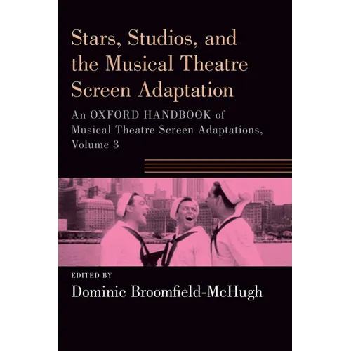 Stars, Studios, and the Musical Theatre Screen Adaptation: An Oxford Handbook of Musical Theatre Screen Adaptations, Volume 3